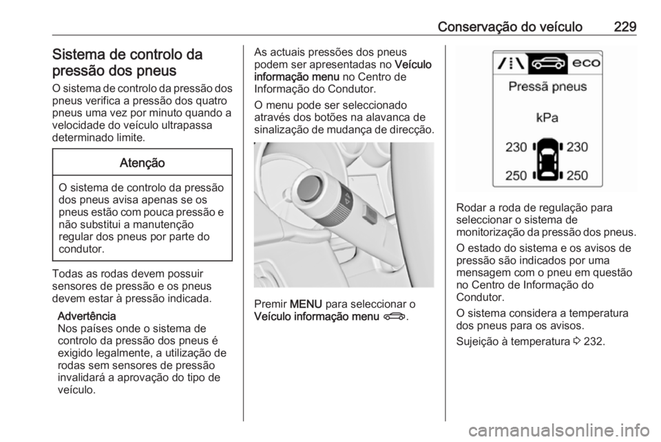 OPEL CASCADA 2017 Manual de Instruções (in Portugues) Conservação do veículo229Sistema de controlo dapressão dos pneus
O sistema de controlo da pressão dos
pneus verifica a pressão dos quatro
pneus uma vez por minuto quando a
velocidade do veículo OPEL CASCADA 2017 Manual de Instruções (in Portugues) Conservação do veículo229Sistema de controlo dapressão dos pneus
O sistema de controlo da pressão dos
pneus verifica a pressão dos quatro
pneus uma vez por minuto quando a
velocidade do veículo