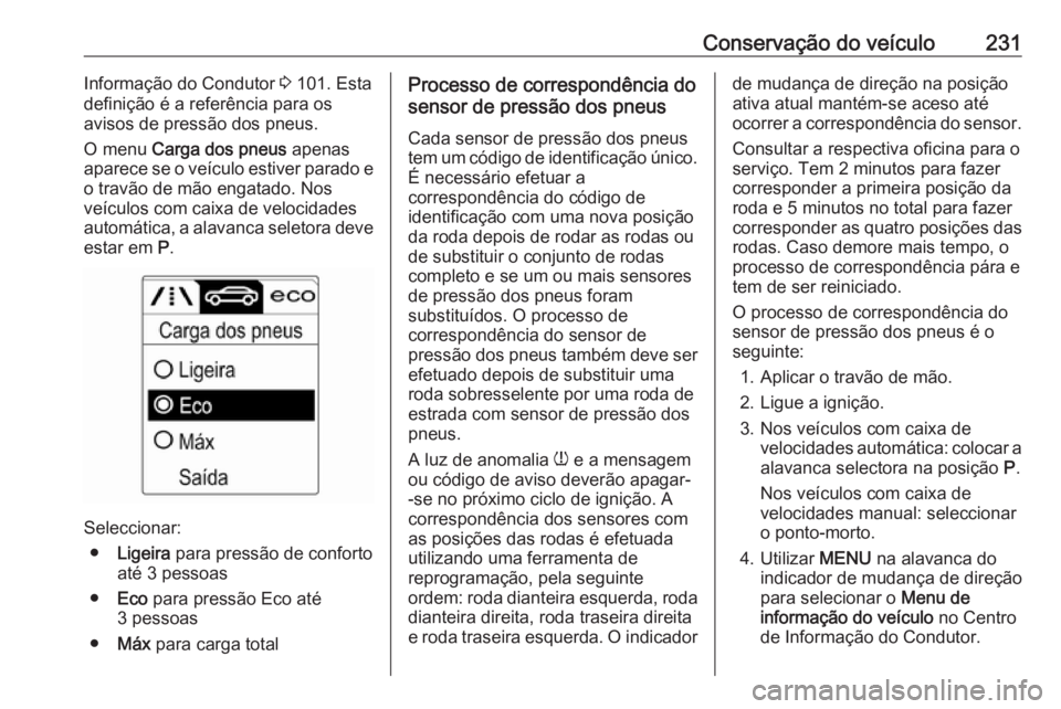 OPEL CASCADA 2017 Manual de Instruções (in Portugues) Conservação do veículo231Informação do Condutor 3 101. Esta
definição é a referência para os
avisos de pressão dos pneus.
O menu Carga dos pneus apenas
aparece se o veículo estiver parado OPEL CASCADA 2017 Manual de Instruções (in Portugues) Conservação do veículo231Informação do Condutor 3 101. Esta
definição é a referência para os
avisos de pressão dos pneus.
O menu Carga dos pneus apenas
aparece se o veículo estiver parado