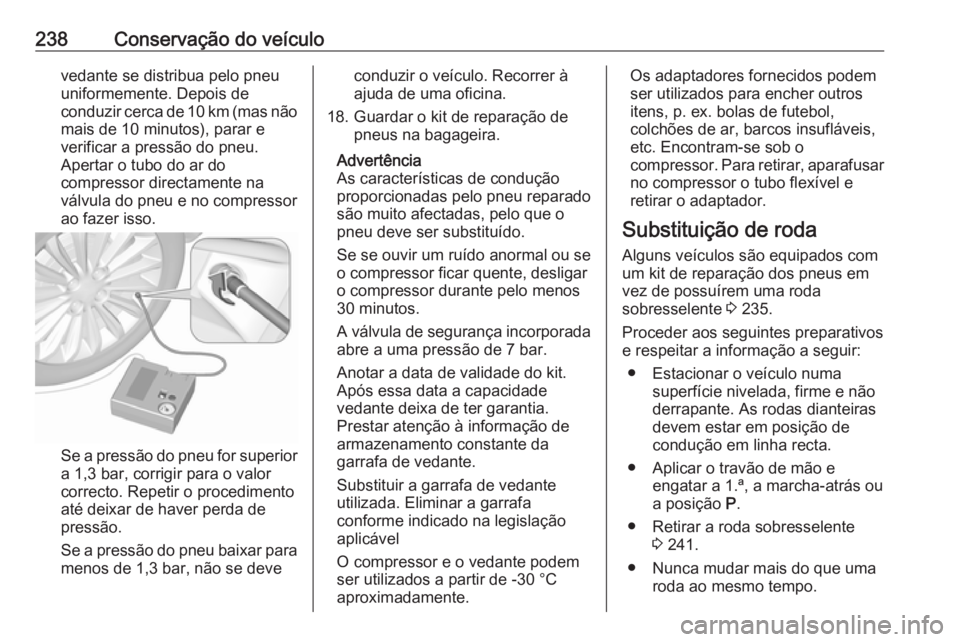 OPEL CASCADA 2017 Manual de Instruções (in Portugues) 238Conservação do veículovedante se distribua pelo pneu
uniformemente. Depois de
conduzir cerca de 10 km (mas não
mais de 10 minutos), parar e
verificar a pressão do pneu.
Apertar o tubo do ar do OPEL CASCADA 2017 Manual de Instruções (in Portugues) 238Conservação do veículovedante se distribua pelo pneu
uniformemente. Depois de
conduzir cerca de 10 km (mas não
mais de 10 minutos), parar e
verificar a pressão do pneu.
Apertar o tubo do ar do