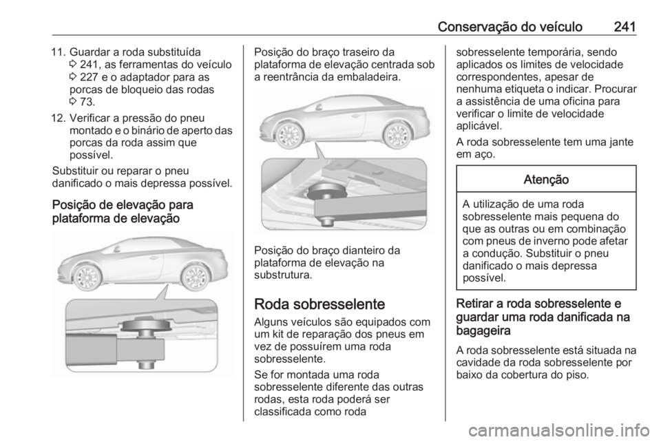 OPEL CASCADA 2017 Manual de Instruções (in Portugues) Conservação do veículo24111. Guardar a roda substituída3 241, as ferramentas do veículo
3 227 e o adaptador para as
porcas de bloqueio das rodas
3 73.
12. Verificar a pressão do pneu montado e OPEL CASCADA 2017 Manual de Instruções (in Portugues) Conservação do veículo24111. Guardar a roda substituída3 241, as ferramentas do veículo
3 227 e o adaptador para as
porcas de bloqueio das rodas
3 73.
12. Verificar a pressão do pneu montado e