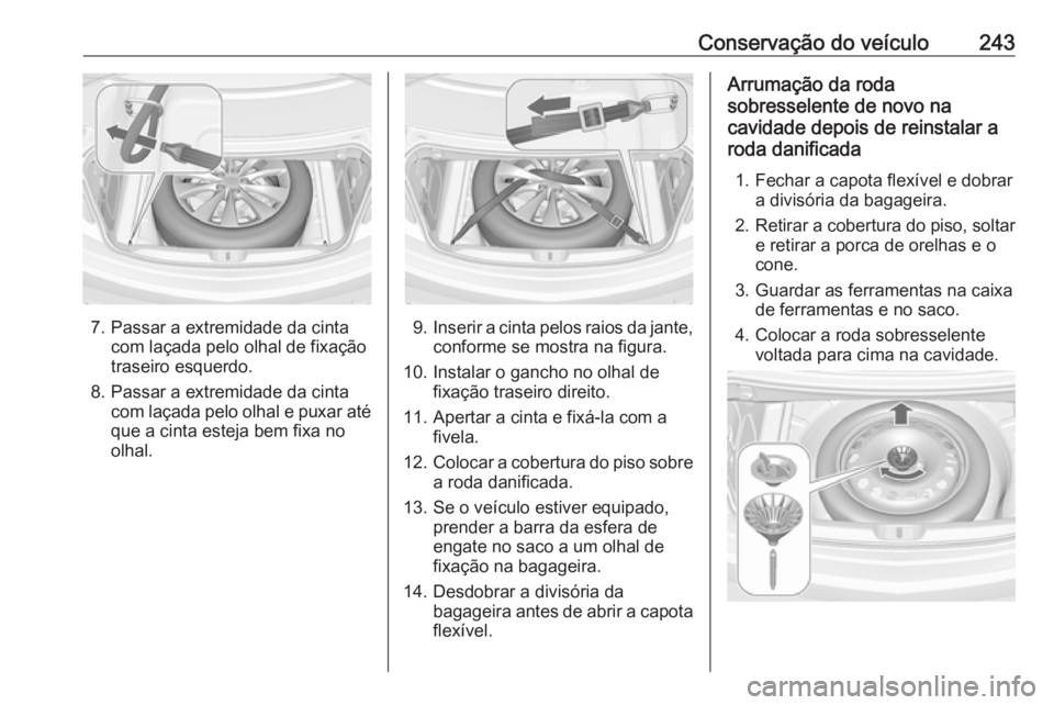 OPEL CASCADA 2017 Manual de Instruções (in Portugues) Conservação do veículo243
7. Passar a extremidade da cintacom laçada pelo olhal de fixação
traseiro esquerdo.
8. Passar a extremidade da cinta com laçada pelo olhal e puxar atéque a cinta este OPEL CASCADA 2017 Manual de Instruções (in Portugues) Conservação do veículo243
7. Passar a extremidade da cintacom laçada pelo olhal de fixação
traseiro esquerdo.
8. Passar a extremidade da cinta com laçada pelo olhal e puxar atéque a cinta este