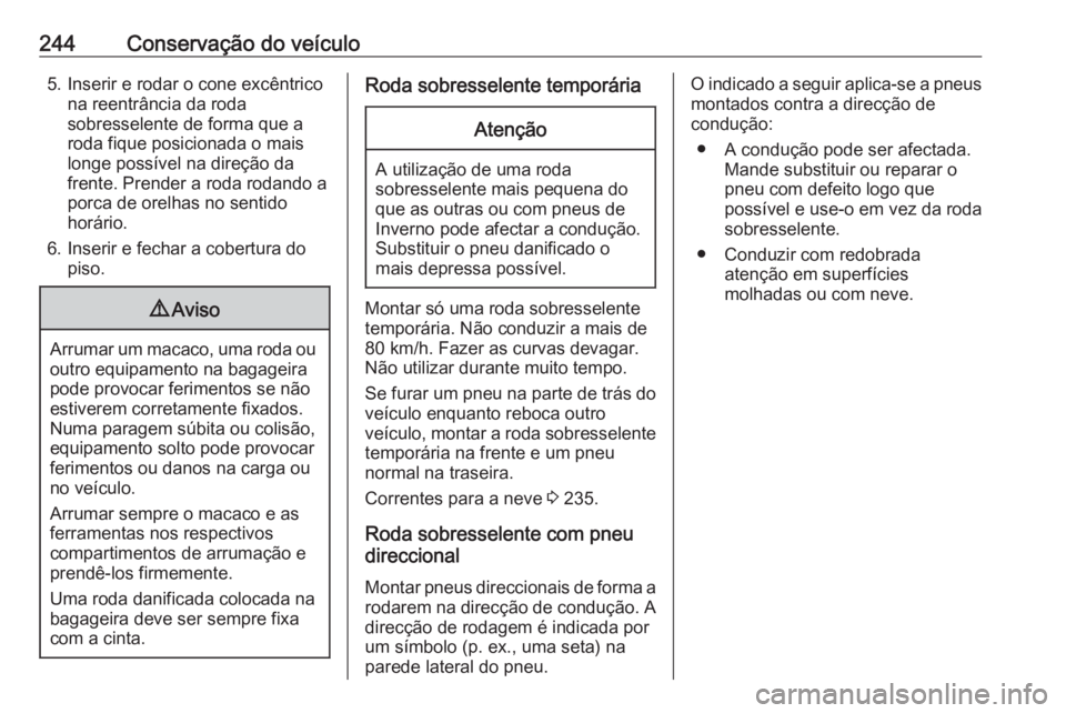 OPEL CASCADA 2017 Manual de Instruções (in Portugues) 244Conservação do veículo5. Inserir e rodar o cone excêntricona reentrância da roda
sobresselente de forma que a
roda fique posicionada o mais
longe possível na direção da
frente. Prender a ro OPEL CASCADA 2017 Manual de Instruções (in Portugues) 244Conservação do veículo5. Inserir e rodar o cone excêntricona reentrância da roda
sobresselente de forma que a
roda fique posicionada o mais
longe possível na direção da
frente. Prender a ro