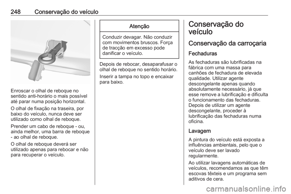 OPEL CASCADA 2017 Manual de Instruções (in Portugues) 248Conservação do veículo
Enroscar o olhal de reboque no
sentido anti-horário o mais possível
até parar numa posição horizontal.
O olhal de fixação na traseira, por
baixo do veículo, nunca OPEL CASCADA 2017 Manual de Instruções (in Portugues) 248Conservação do veículo
Enroscar o olhal de reboque no
sentido anti-horário o mais possível
até parar numa posição horizontal.
O olhal de fixação na traseira, por
baixo do veículo, nunca