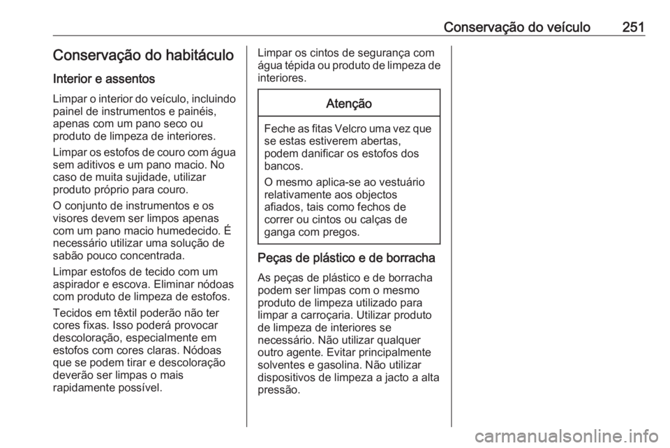 OPEL CASCADA 2017  Manual de Instruções (in Portugues) Conservação do veículo251Conservação do habitáculo
Interior e assentos Limpar o interior do veículo, incluindo
painel de instrumentos e painéis,
apenas com um pano seco ou
produto de limpeza d