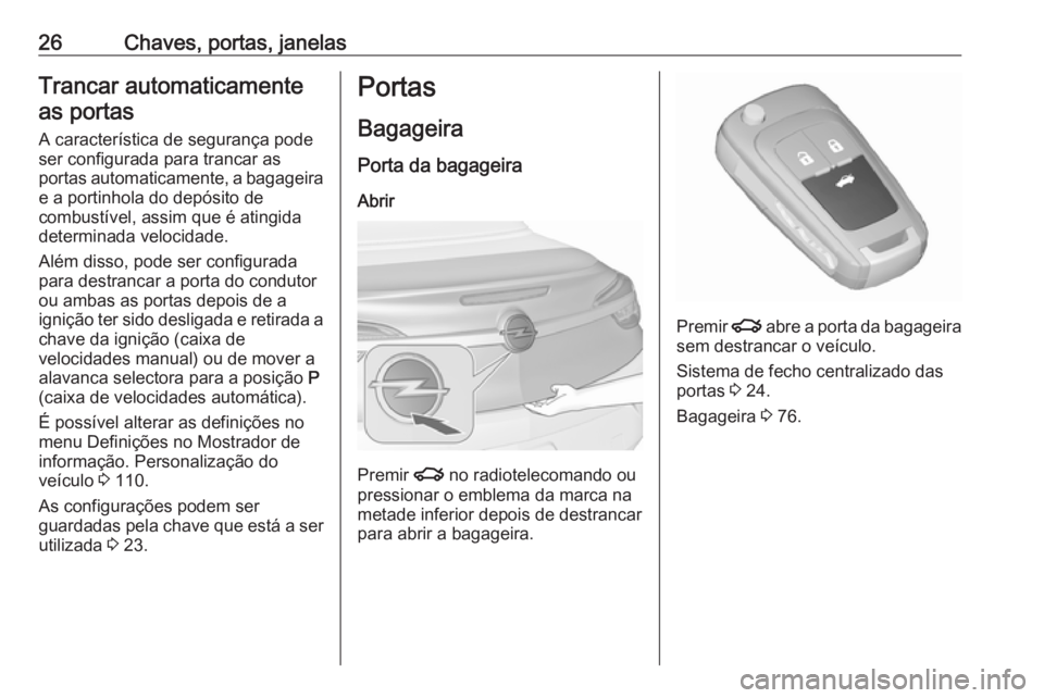 OPEL CASCADA 2017  Manual de Instruções (in Portugues) 26Chaves, portas, janelasTrancar automaticamenteas portas
A característica de segurança pode
ser configurada para trancar as
portas automaticamente, a bagageira
e a portinhola do depósito de
combus