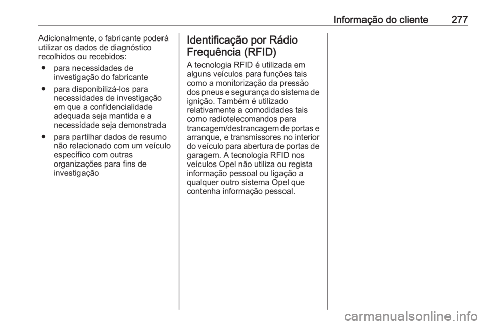 OPEL CASCADA 2017 Manual de Instruções (in Portugues) Informação do cliente277Adicionalmente, o fabricante poderá
utilizar os dados de diagnóstico
recolhidos ou recebidos:
● para necessidades de investigação do fabricante
● para disponibilizá- OPEL CASCADA 2017 Manual de Instruções (in Portugues) Informação do cliente277Adicionalmente, o fabricante poderá
utilizar os dados de diagnóstico
recolhidos ou recebidos:
● para necessidades de investigação do fabricante
● para disponibilizá-