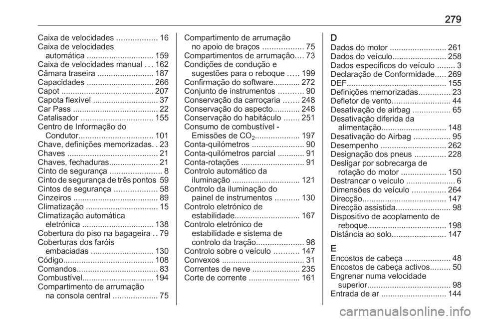 OPEL CASCADA 2017 Manual de Instruções (in Portugues) 279Caixa de velocidades ..................16
Caixa de velocidades automática .............................. 159
Caixa de velocidades manual ...162
Câmara traseira .........................187
Capa OPEL CASCADA 2017 Manual de Instruções (in Portugues) 279Caixa de velocidades ..................16
Caixa de velocidades automática .............................. 159
Caixa de velocidades manual ...162
Câmara traseira .........................187
Capa