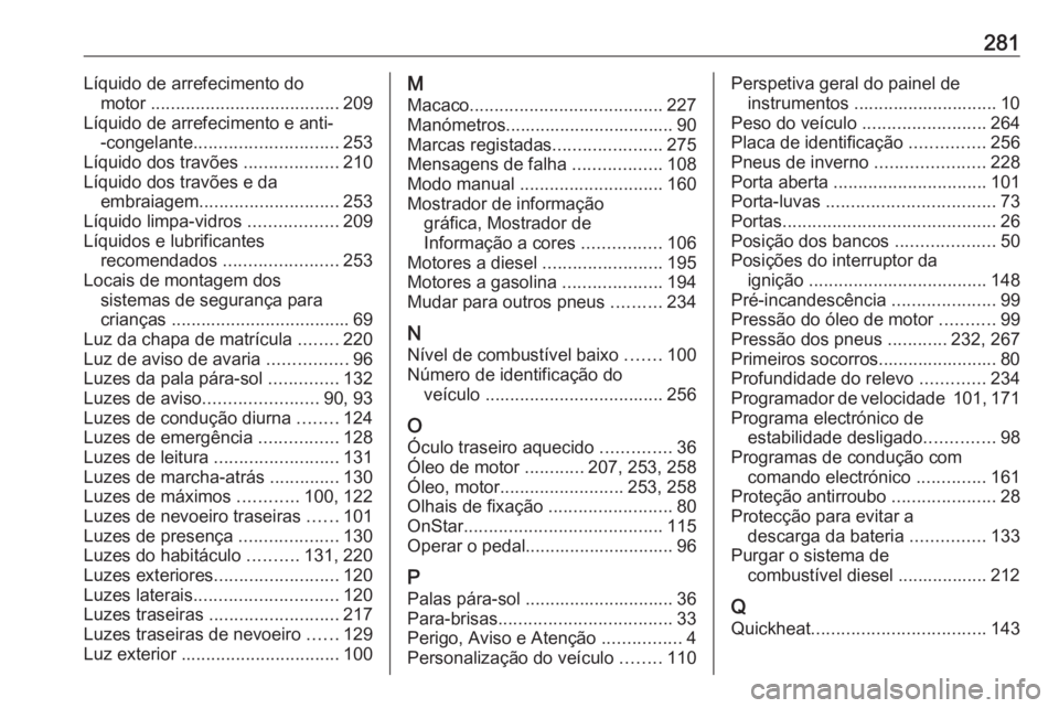OPEL CASCADA 2017  Manual de Instruções (in Portugues) 281Líquido de arrefecimento domotor  ...................................... 209
Líquido de arrefecimento e anti- -congelante ............................. 253
Líquido dos travões  ................