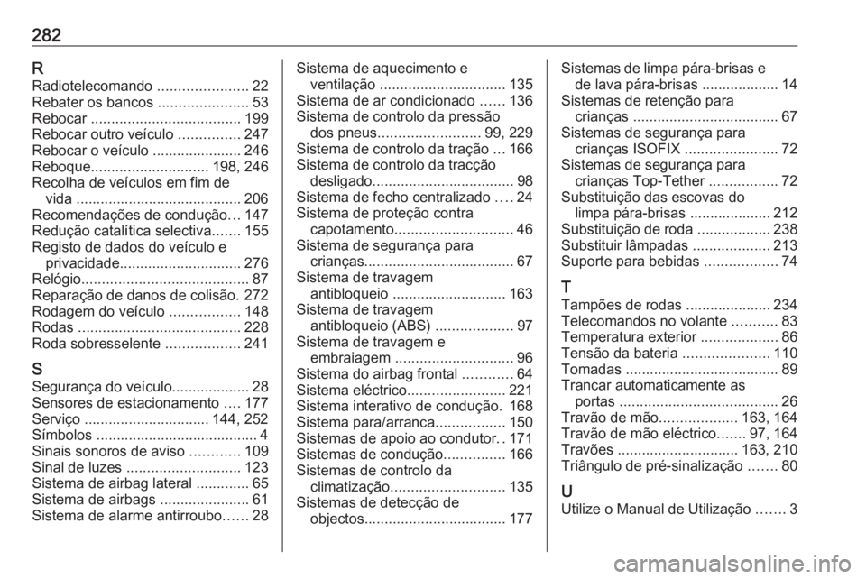 OPEL CASCADA 2017  Manual de Instruções (in Portugues) 282RRadiotelecomando  ......................22
Rebater os bancos  ......................53
Rebocar  ..................................... 199
Rebocar outro veículo  ...............247
Rebocar o veíc