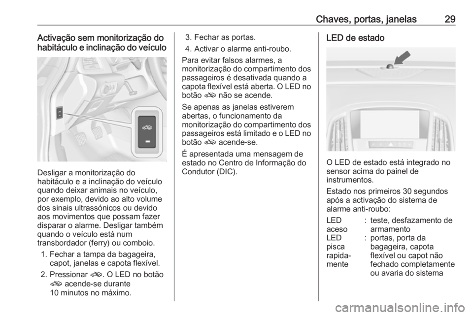 OPEL CASCADA 2017  Manual de Instruções (in Portugues) Chaves, portas, janelas29Activação sem monitorização do
habitáculo e inclinação do veículo
Desligar a monitorização do
habitáculo e a inclinação do veículo quando deixar animais no veíc