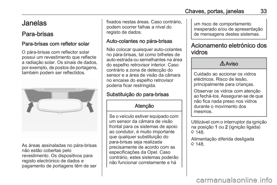 OPEL CASCADA 2017  Manual de Instruções (in Portugues) Chaves, portas, janelas33Janelas
Para-brisas Para-brisas com refletor solarO pára-brisas com reflector solarpossui um revestimento que reflecte
a radiação solar. Os sinais de dados,
por exemplo, de