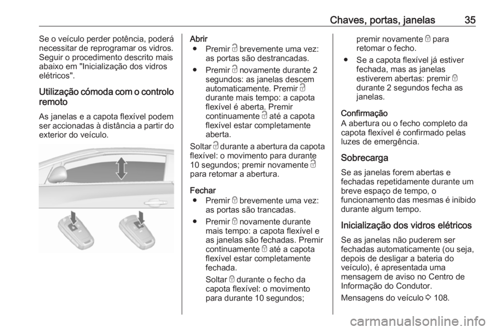 OPEL CASCADA 2017  Manual de Instruções (in Portugues) Chaves, portas, janelas35Se o veículo perder potência, poderánecessitar de reprogramar os vidros.
Seguir o procedimento descrito mais
abaixo em "Inicialização dos vidros
elétricos".
Util