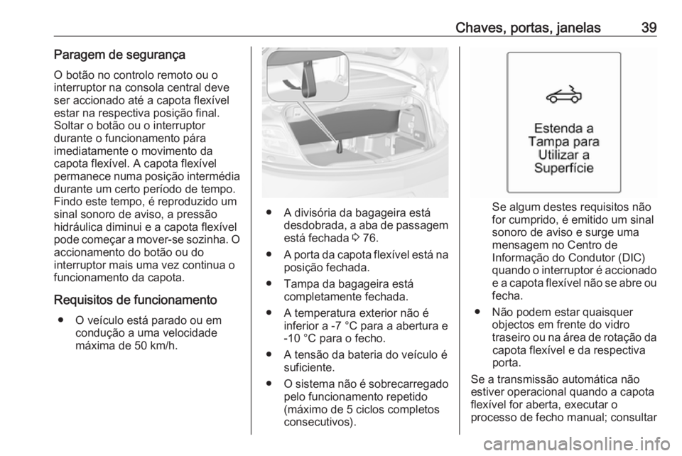 OPEL CASCADA 2017  Manual de Instruções (in Portugues) Chaves, portas, janelas39Paragem de segurança
O botão no controlo remoto ou o
interruptor na consola central deve
ser accionado até a capota flexível
estar na respectiva posição final.
Soltar o 