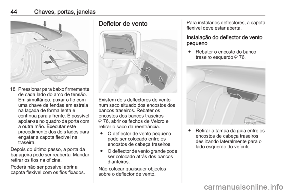 OPEL CASCADA 2017  Manual de Instruções (in Portugues) 44Chaves, portas, janelas
18.Pressionar para baixo firmemente
de cada lado do arco de tensão.
Em simultâneo, puxar o fio com
uma chave de fendas em estrela
na laçada de forma lenta e
contínua para