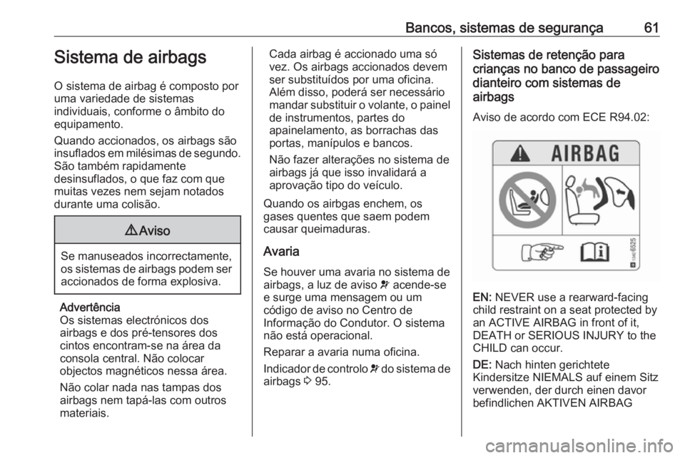OPEL CASCADA 2017  Manual de Instruções (in Portugues) Bancos, sistemas de segurança61Sistema de airbags
O sistema de airbag é composto por
uma variedade de sistemas
individuais, conforme o âmbito do
equipamento.
Quando accionados, os airbags são
insu