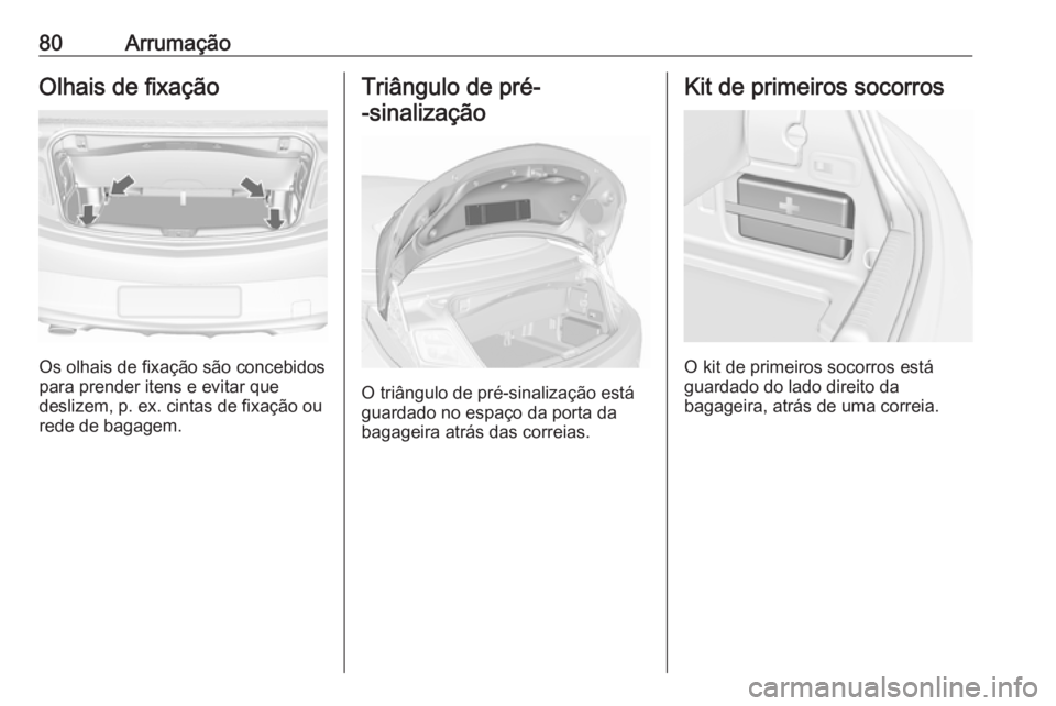 OPEL CASCADA 2017 Manual de Instruções (in Portugues) 80ArrumaçãoOlhais de fixação
Os olhais de fixação são concebidos
para prender itens e evitar que
deslizem, p. ex. cintas de fixação ou
rede de bagagem.
Triângulo de pré-
-sinalização
O tr OPEL CASCADA 2017 Manual de Instruções (in Portugues) 80ArrumaçãoOlhais de fixação
Os olhais de fixação são concebidos
para prender itens e evitar que
deslizem, p. ex. cintas de fixação ou
rede de bagagem.
Triângulo de pré-
-sinalização
O tr