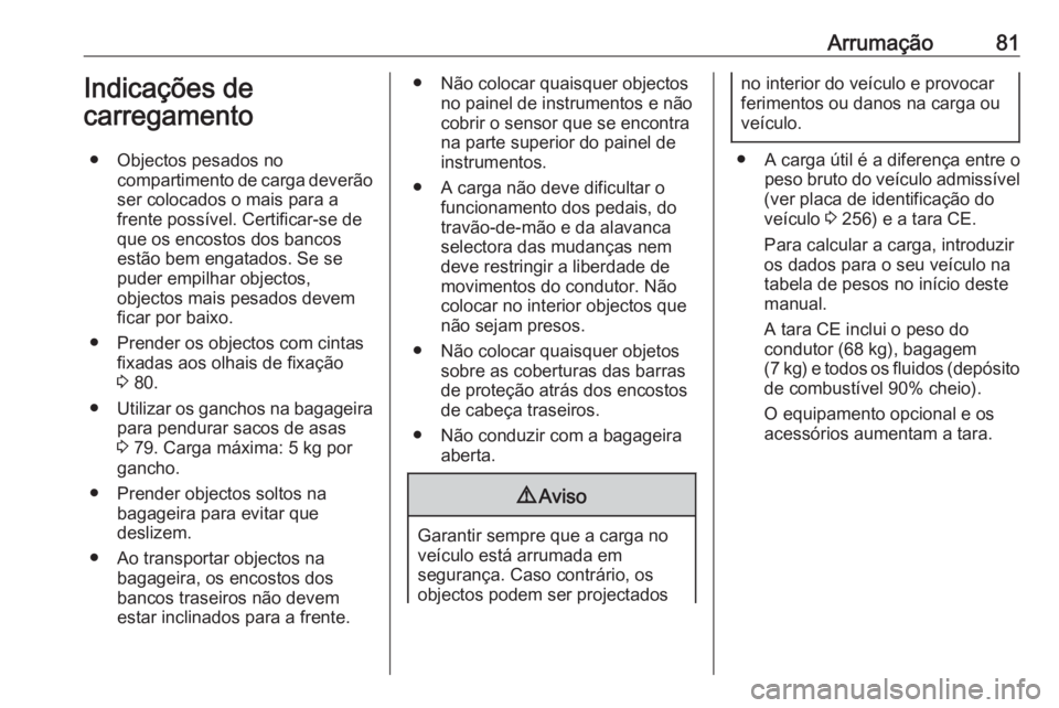 OPEL CASCADA 2017 Manual de Instruções (in Portugues) Arrumação81Indicações de
carregamento
● Objectos pesados no compartimento de carga deverãoser colocados o mais para a
frente possível. Certificar-se de
que os encostos dos bancos estão bem en OPEL CASCADA 2017 Manual de Instruções (in Portugues) Arrumação81Indicações de
carregamento
● Objectos pesados no compartimento de carga deverãoser colocados o mais para a
frente possível. Certificar-se de
que os encostos dos bancos estão bem en