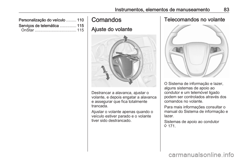 OPEL CASCADA 2017 Manual de Instruções (in Portugues) Instrumentos, elementos de manuseamento83Personalização do veículo.........110
Serviços de telemática ...............115
OnStar ..................................... 115Comandos
Ajuste do volante OPEL CASCADA 2017 Manual de Instruções (in Portugues) Instrumentos, elementos de manuseamento83Personalização do veículo.........110
Serviços de telemática ...............115
OnStar ..................................... 115Comandos
Ajuste do volante