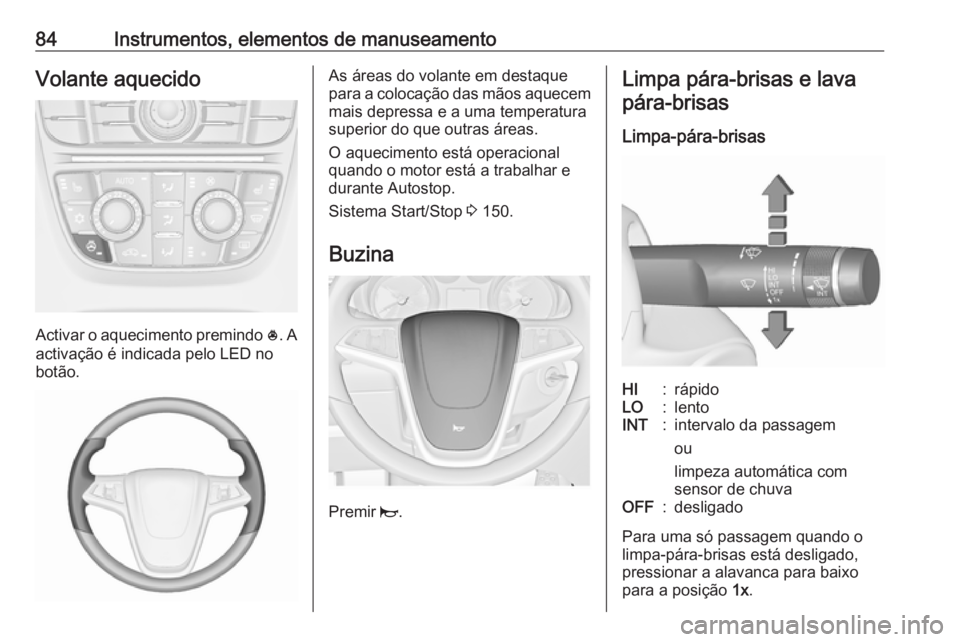 OPEL CASCADA 2017  Manual de Instruções (in Portugues) 84Instrumentos, elementos de manuseamentoVolante aquecido
Activar o aquecimento premindo *. A
activação é indicada pelo LED no
botão.
As áreas do volante em destaque
para a colocação das mãos 