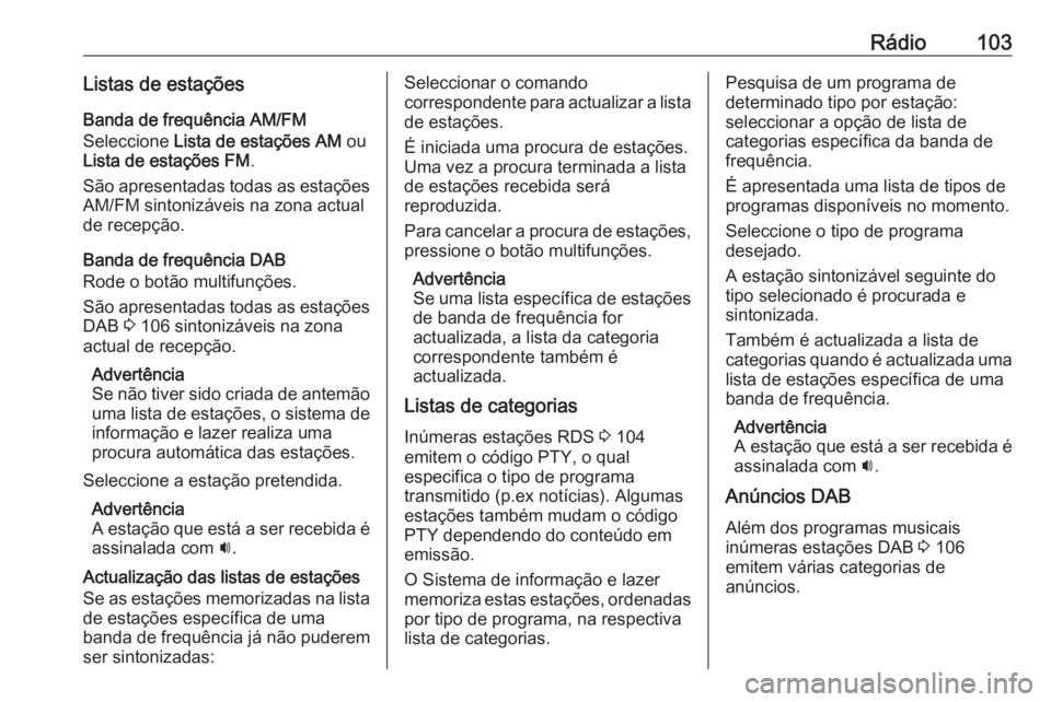 OPEL CASCADA 2017.5  Manual de Informação e Lazer (in Portugues) Rádio103Listas de estaçõesBanda de frequência AM/FM
Seleccione  Lista de estações AM  ou
Lista de estações FM .
São apresentadas todas as estações AM/FM sintonizáveis na zona actual
de rec