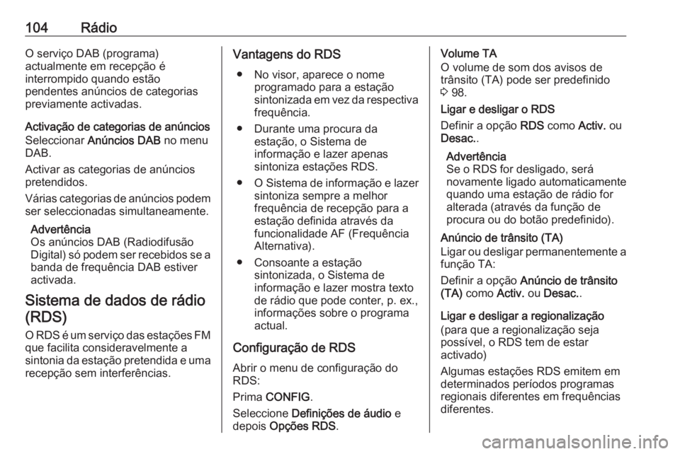 OPEL CASCADA 2017.5  Manual de Informação e Lazer (in Portugues) 104RádioO serviço DAB (programa)
actualmente em recepção é
interrompido quando estão
pendentes anúncios de categorias
previamente activadas.
Activação de categorias de anúncios Seleccionar  