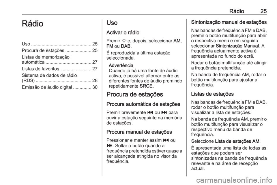 OPEL CASCADA 2017.5 Manual de Informação e Lazer (in Portugues) Rádio25RádioUso.............................................. 25
Procura de estações ....................25
Listas de memorização
automática ................................... 27
Listas de fav OPEL CASCADA 2017.5 Manual de Informação e Lazer (in Portugues) Rádio25RádioUso.............................................. 25
Procura de estações ....................25
Listas de memorização
automática ................................... 27
Listas de fav