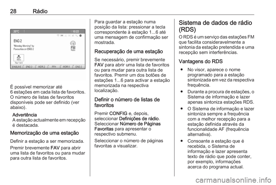 OPEL CASCADA 2017.5 Manual de Informação e Lazer (in Portugues) 28Rádio
É possível memorizar até
6 estações em cada lista de favoritos.
O número de listas de favoritos
disponíveis pode ser definido (ver
abaixo).
Advertência
A estação actualmente em rece OPEL CASCADA 2017.5 Manual de Informação e Lazer (in Portugues) 28Rádio
É possível memorizar até
6 estações em cada lista de favoritos.
O número de listas de favoritos
disponíveis pode ser definido (ver
abaixo).
Advertência
A estação actualmente em rece
