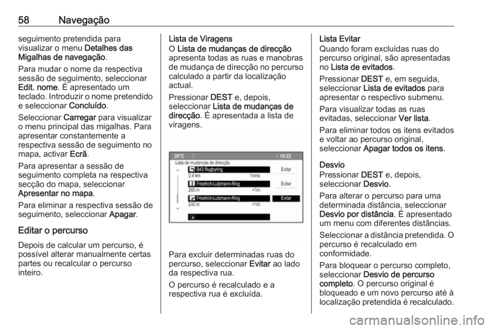 OPEL CASCADA 2017.5 Manual de Informação e Lazer (in Portugues) 58Navegaçãoseguimento pretendida para
visualizar o menu Detalhes das
Migalhas de navegação .
Para mudar o nome da respectiva
sessão de seguimento, seleccionar
Edit. nome . É apresentado um
tecl OPEL CASCADA 2017.5 Manual de Informação e Lazer (in Portugues) 58Navegaçãoseguimento pretendida para
visualizar o menu Detalhes das
Migalhas de navegação .
Para mudar o nome da respectiva
sessão de seguimento, seleccionar
Edit. nome . É apresentado um
tecl