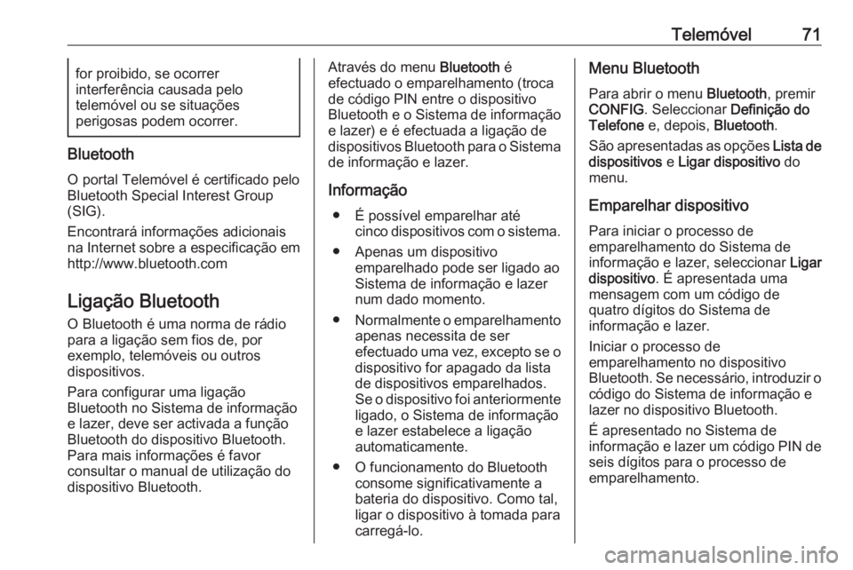 OPEL CASCADA 2017.5  Manual de Informação e Lazer (in Portugues) Telemóvel71for proibido, se ocorrer
interferência causada pelo
telemóvel ou se situações
perigosas podem ocorrer.
Bluetooth
O portal Telemóvel é certificado pelo
Bluetooth Special Interest Grou
