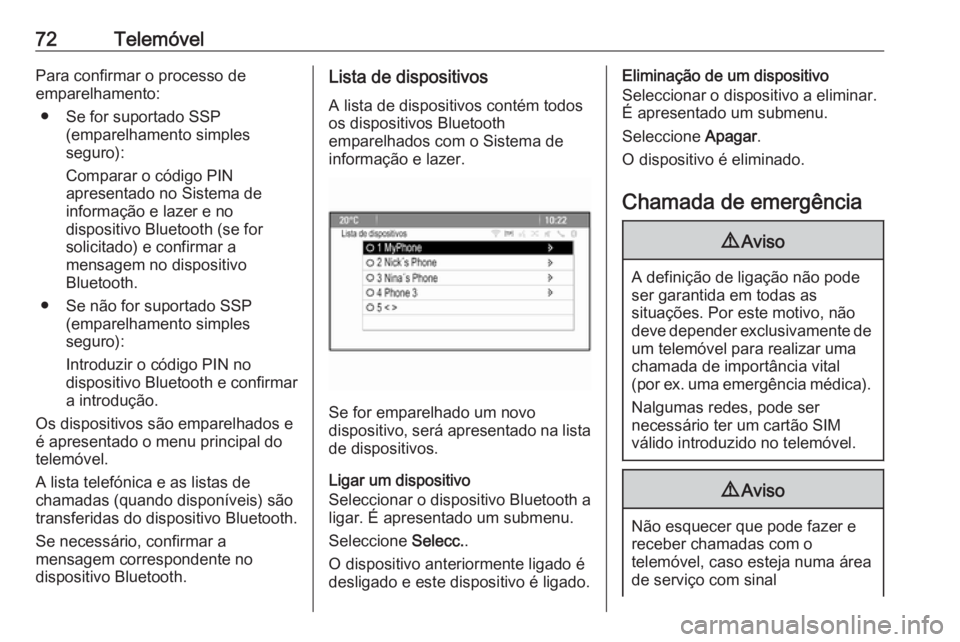 OPEL CASCADA 2017.5  Manual de Informação e Lazer (in Portugues) 72TelemóvelPara confirmar o processo de
emparelhamento:
● Se for suportado SSP (emparelhamento simples
seguro):
Comparar o código PIN
apresentado no Sistema de
informação e lazer e no
dispositiv