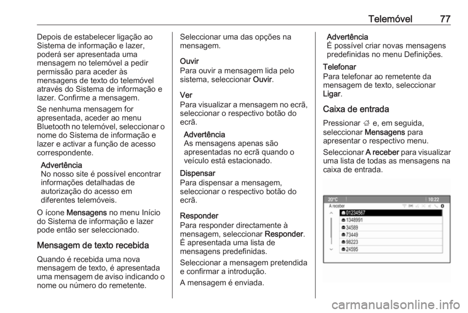 OPEL CASCADA 2017.5 Manual de Informação e Lazer (in Portugues) Telemóvel77Depois de estabelecer ligação ao
Sistema de informação e lazer,
poderá ser apresentada uma
mensagem no telemóvel a pedir permissão para aceder às
mensagens de texto do telemóvel
a OPEL CASCADA 2017.5 Manual de Informação e Lazer (in Portugues) Telemóvel77Depois de estabelecer ligação ao
Sistema de informação e lazer,
poderá ser apresentada uma
mensagem no telemóvel a pedir permissão para aceder às
mensagens de texto do telemóvel
a