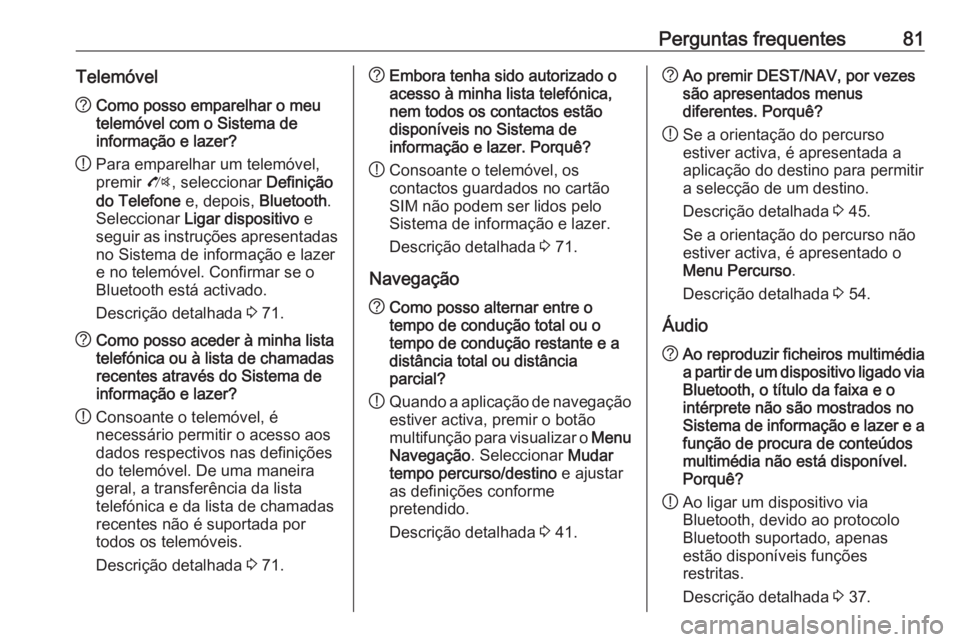 OPEL CASCADA 2017.5 Manual de Informação e Lazer (in Portugues) Perguntas frequentes81Telemóvel?Como posso emparelhar o meu
telemóvel com o Sistema de
informação e lazer?
! Para emparelhar um telemóvel,
premir O, seleccionar Definição
do Telefone e, depo OPEL CASCADA 2017.5 Manual de Informação e Lazer (in Portugues) Perguntas frequentes81Telemóvel?Como posso emparelhar o meu
telemóvel com o Sistema de
informação e lazer?
! Para emparelhar um telemóvel,
premir O, seleccionar Definição
do Telefone e, depo