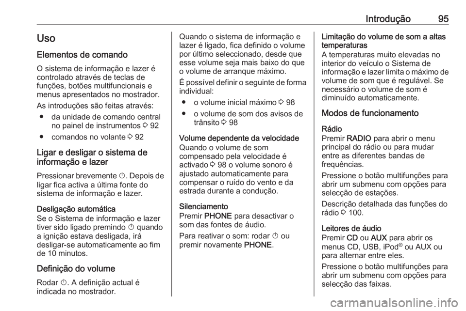 OPEL CASCADA 2017.5 Manual de Informação e Lazer (in Portugues) Introdução95Uso
Elementos de comando O sistema de informação e lazer é
controlado através de teclas de
funções, botões multifuncionais e
menus apresentados no mostrador.
As introduções são OPEL CASCADA 2017.5 Manual de Informação e Lazer (in Portugues) Introdução95Uso
Elementos de comando O sistema de informação e lazer é
controlado através de teclas de
funções, botões multifuncionais e
menus apresentados no mostrador.
As introduções são