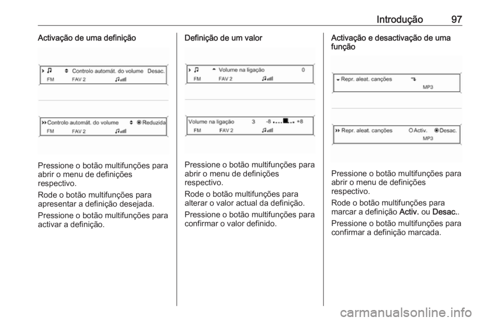 OPEL CASCADA 2017.5  Manual de Informação e Lazer (in Portugues) Introdução97Activação de uma definição
Pressione o botão multifunções para
abrir o menu de definições
respectivo.
Rode o botão multifunções para
apresentar a definição desejada.
Pressi