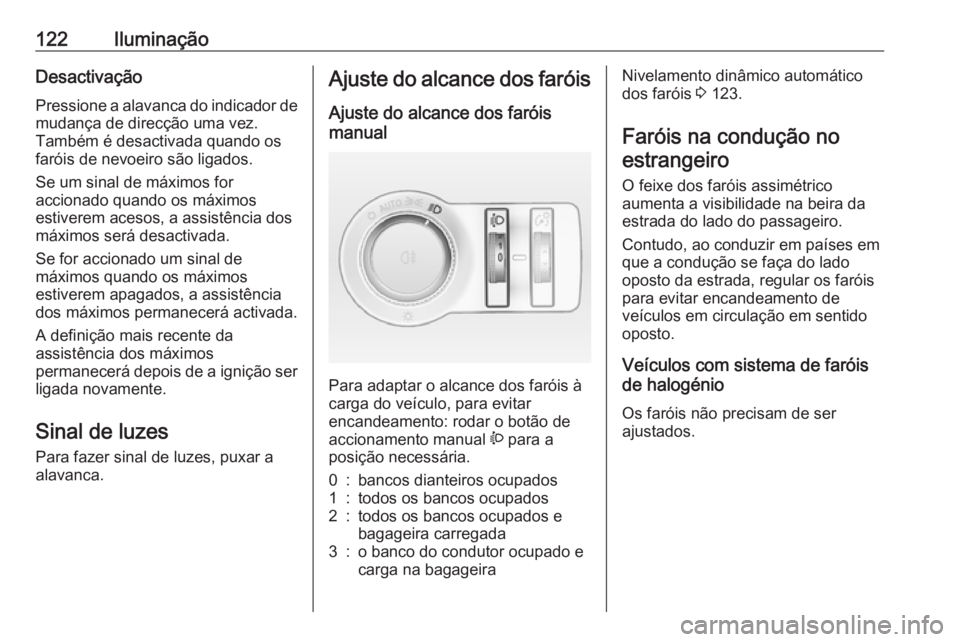 OPEL CASCADA 2017.5  Manual de Instruções (in Portugues) 122IluminaçãoDesactivaçãoPressione a alavanca do indicador de
mudança de direcção uma vez.
Também é desactivada quando os
faróis de nevoeiro são ligados.
Se um sinal de máximos for
acciona