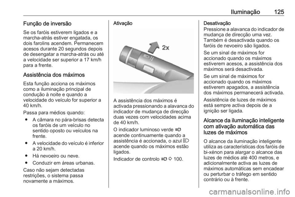 OPEL CASCADA 2017.5  Manual de Instruções (in Portugues) Iluminação125Função de inversãoSe os faróis estiverem ligados e a
marcha-atrás estiver engatada, os dois farolins acendem. Permanecem
acesos durante 20 segundos depois
de desengatar a marcha-at