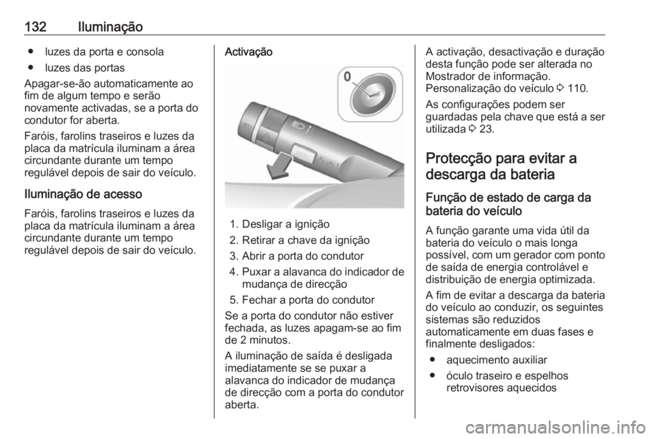 OPEL CASCADA 2017.5  Manual de Instruções (in Portugues) 132Iluminação● luzes da porta e consola
● luzes das portas
Apagar-se-ão automaticamente ao
fim de algum tempo e serão
novamente activadas, se a porta do
condutor for aberta.
Faróis, farolins 