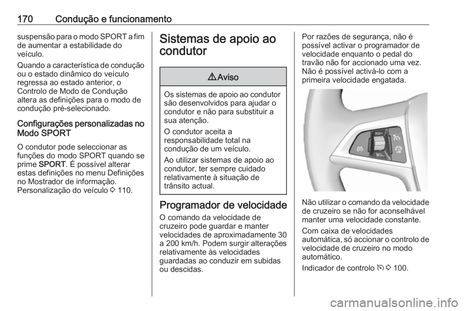 OPEL CASCADA 2017.5  Manual de Instruções (in Portugues) 170Condução e funcionamentosuspensão para o modo SPORT a fim
de aumentar a estabilidade do
veículo.
Quando a característica de condução ou o estado dinâmico do veículo
regressa ao estado ante
