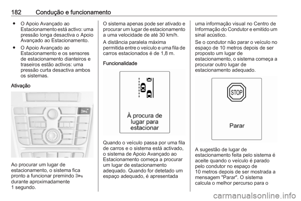 OPEL CASCADA 2017.5  Manual de Instruções (in Portugues) 182Condução e funcionamento● O Apoio Avançado aoEstacionamento está activo: umapressão longa desactiva o Apoio
Avançado ao Estacionamento.
● O Apoio Avançado ao Estacionamento e os sensores