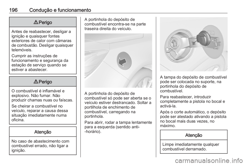 OPEL CASCADA 2017.5  Manual de Instruções (in Portugues) 196Condução e funcionamento9Perigo
Antes de reabastecer, desligar a
ignição e quaisquer fontes
exteriores de calor com câmaras
de combustão. Desligar quaisquer telemóveis.
Cumprir as instruçõ