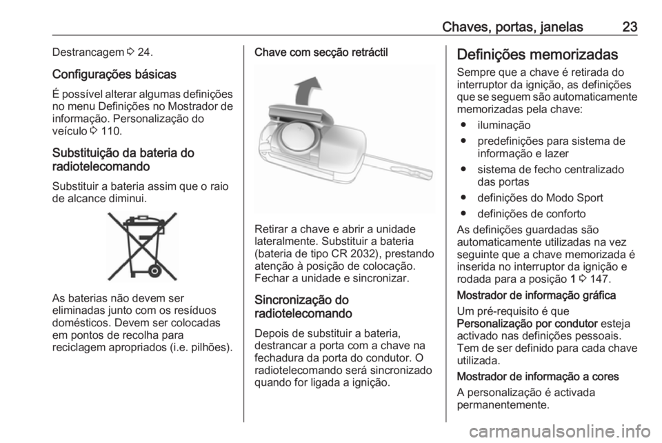 OPEL CASCADA 2017.5 Manual de Instruções (in Portugues) Chaves, portas, janelas23Destrancagem 3 24.
Configurações básicas
É possível alterar algumas definições
no menu Definições no Mostrador de informação. Personalização do
veículo 3 110.
S OPEL CASCADA 2017.5 Manual de Instruções (in Portugues) Chaves, portas, janelas23Destrancagem 3 24.
Configurações básicas
É possível alterar algumas definições
no menu Definições no Mostrador de informação. Personalização do
veículo 3 110.
S