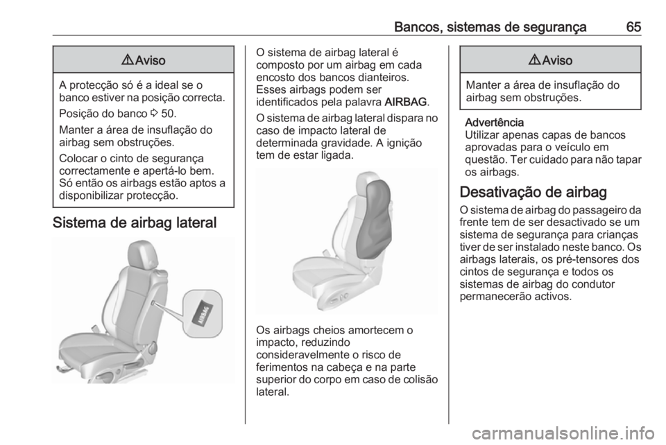 OPEL CASCADA 2017.5  Manual de Instruções (in Portugues) Bancos, sistemas de segurança659Aviso
A protecção só é a ideal se o
banco estiver na posição correcta.
Posição do banco  3 50.
Manter a área de insuflação do
airbag sem obstruções.
Coloc