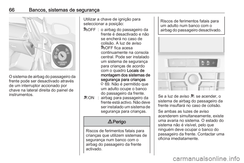 OPEL CASCADA 2017.5  Manual de Instruções (in Portugues) 66Bancos, sistemas de segurança
O sistema de airbag do passageiro da
frente pode ser desactivado através
de um interruptor accionado por
chave na lateral direita do painel de
instrumentos.
Utilizar 