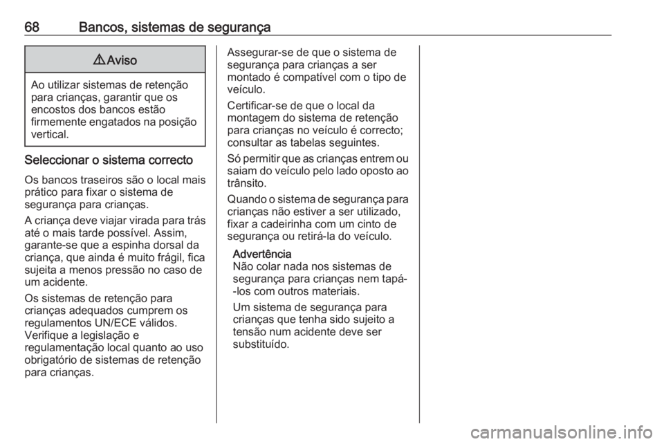 OPEL CASCADA 2017.5  Manual de Instruções (in Portugues) 68Bancos, sistemas de segurança9Aviso
Ao utilizar sistemas de retenção
para crianças, garantir que os
encostos dos bancos estão
firmemente engatados na posição vertical.
Seleccionar o sistema c