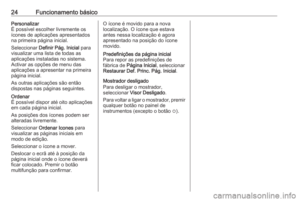OPEL CASCADA 2018  Manual de Informação e Lazer (in Portugues) 24Funcionamento básicoPersonalizar
É possível escolher livremente os
ícones de aplicações apresentados
na primeira página inicial.
Seleccionar  Definir Pág. Inicial  para
visualizar uma lista 