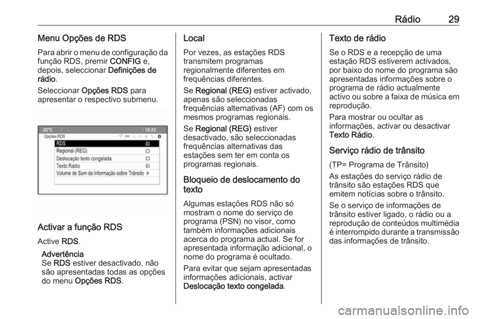 OPEL CASCADA 2018  Manual de Informação e Lazer (in Portugues) Rádio29Menu Opções de RDSPara abrir o menu de configuração da
função RDS, premir  CONFIG e,
depois, seleccionar  Definições de
rádio .
Seleccionar  Opções RDS  para
apresentar o respectivo