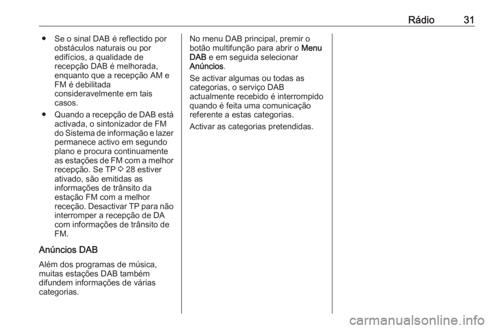 OPEL CASCADA 2018  Manual de Informação e Lazer (in Portugues) Rádio31● Se o sinal DAB é reflectido porobstáculos naturais ou por
edifícios, a qualidade de
recepção DAB é melhorada, enquanto que a recepção AM e
FM é debilitada
consideravelmente em tai