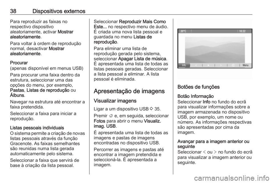 OPEL CASCADA 2018  Manual de Informação e Lazer (in Portugues) 38Dispositivos externosPara reproduzir as faixas no
respectivo dispositivo
aleatoriamente, activar  Mostrar
aleatoriamente .
Para voltar à ordem de reprodução normal, desactivar  Mostrar
aleatoriam