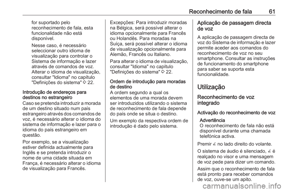 OPEL CASCADA 2018  Manual de Informação e Lazer (in Portugues) Reconhecimento de fala61for suportado pelo
reconhecimento de fala, esta
funcionalidade não está
disponível.
Nesse caso, é necessário
seleccionar outro idioma de
visualização para controlar o
Si