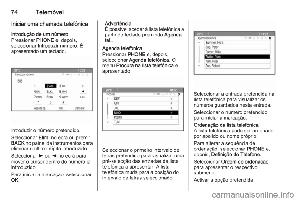 OPEL CASCADA 2018  Manual de Informação e Lazer (in Portugues) 74TelemóvelIniciar uma chamada telefónica
Introdução de um número
Pressionar  PHONE e, depois,
seleccionar  Introduzir número . É
apresentado um teclado.
Introduzir o número pretendido.
Selecc